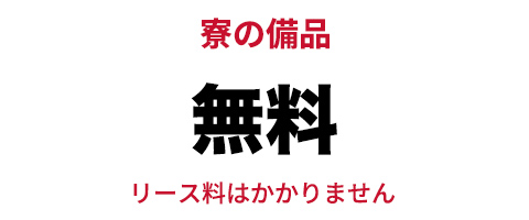 寮の備品無料　リース料はかかりません