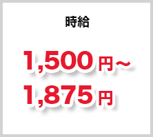 時給 1,500円 【深夜・休日手当・残業割増金 1,875円】