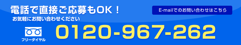 お電話でのご応募もOK。お気軽にお問い合わせ下さい。フリーダイヤル0120-967-262